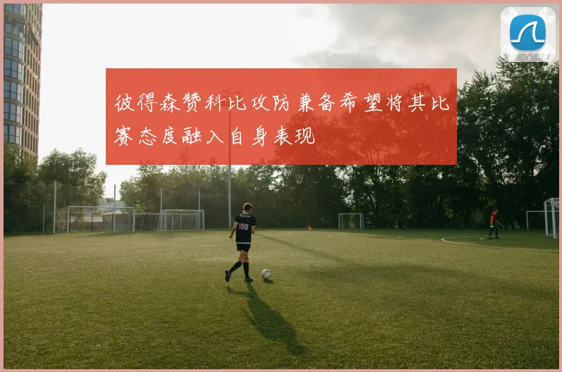 彼得森赞科比攻防兼备希望将其比赛态度融入自身表现
