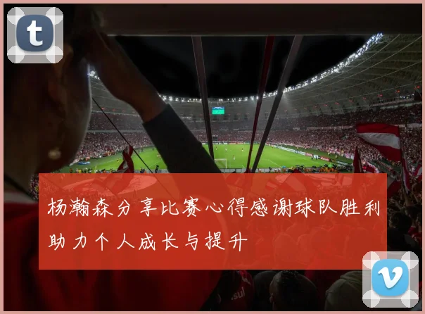 杨瀚森分享比赛心得感谢球队胜利助力个人成长与提升